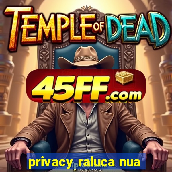 privacy raluca nua